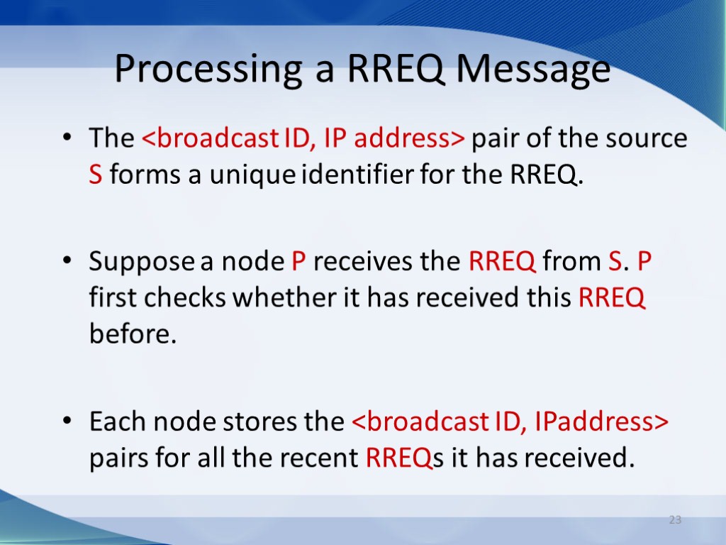 23 Processing a RREQ Message The <broadcast ID, IP address> pair of the source